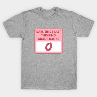 zero days since last thinking about books T-Shirt